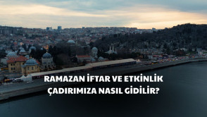 Ramazan etkinlik ve iftar çadırlarımıza nasıl ulaşabilirsiniz? Gelin birlikte adım adım öğrenelim